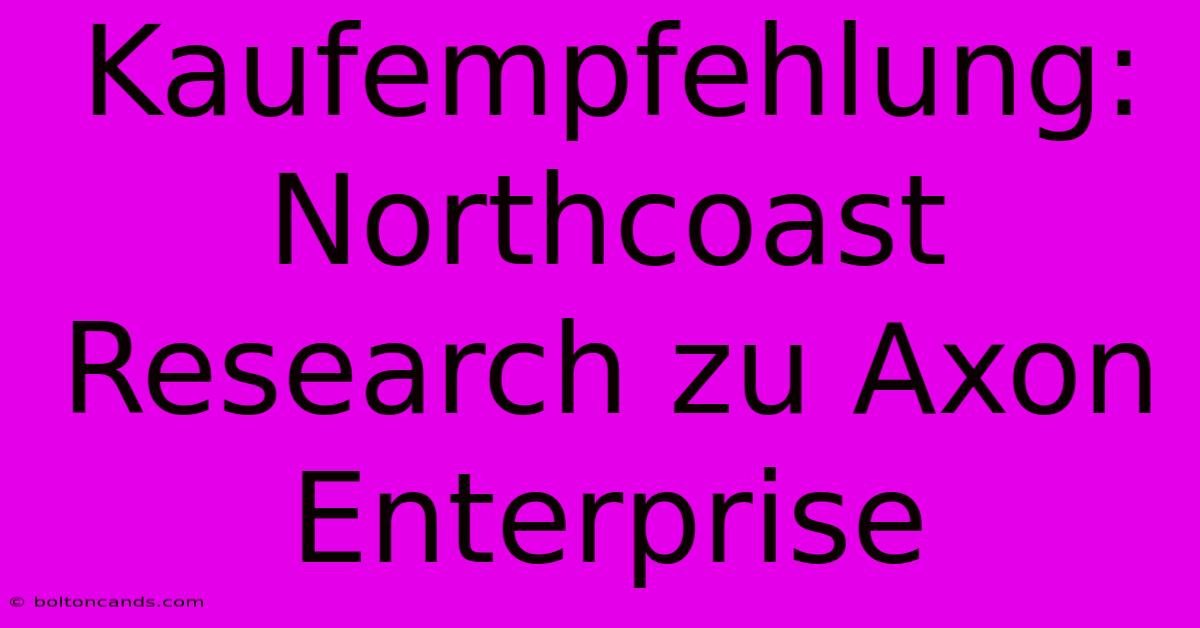 Kaufempfehlung: Northcoast Research Zu Axon Enterprise