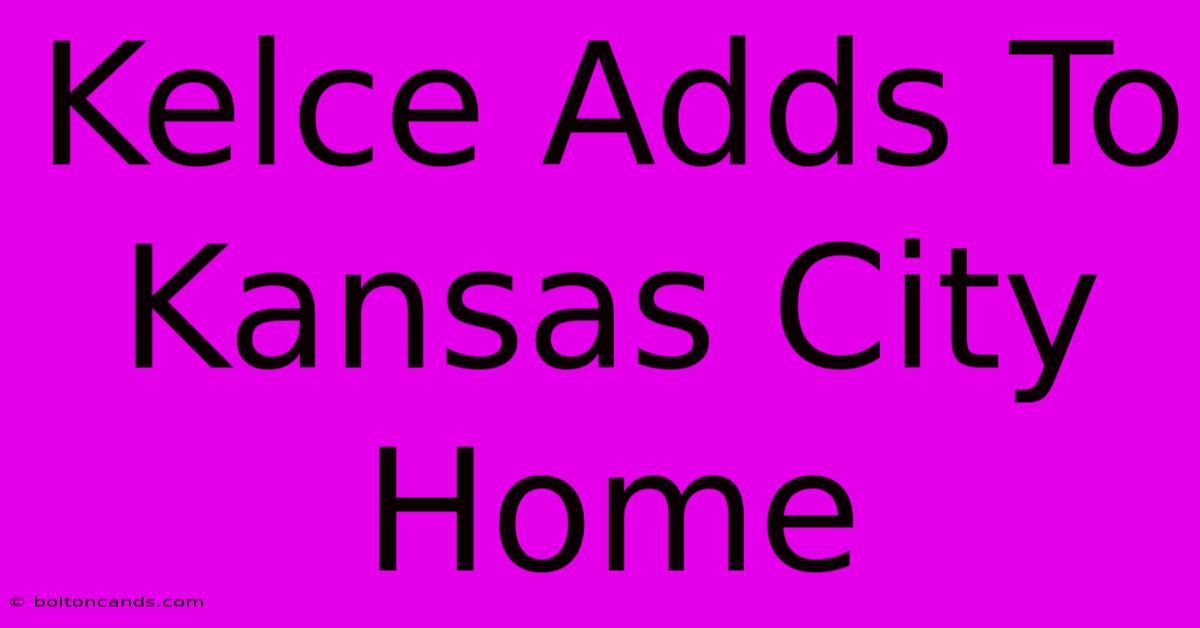 Kelce Adds To Kansas City Home