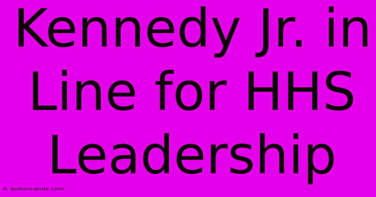 Kennedy Jr. In Line For HHS Leadership