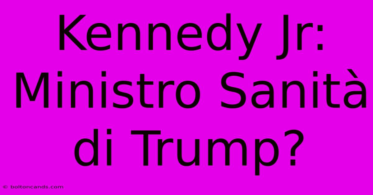 Kennedy Jr: Ministro Sanità Di Trump?