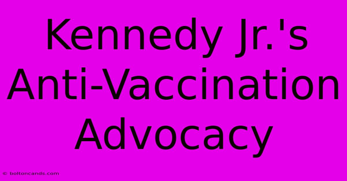 Kennedy Jr.'s Anti-Vaccination Advocacy 