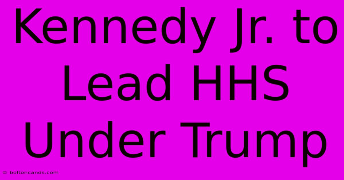 Kennedy Jr. To Lead HHS Under Trump