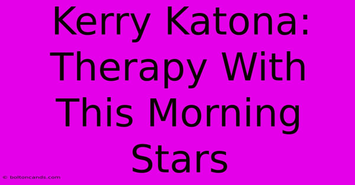 Kerry Katona: Therapy With This Morning Stars