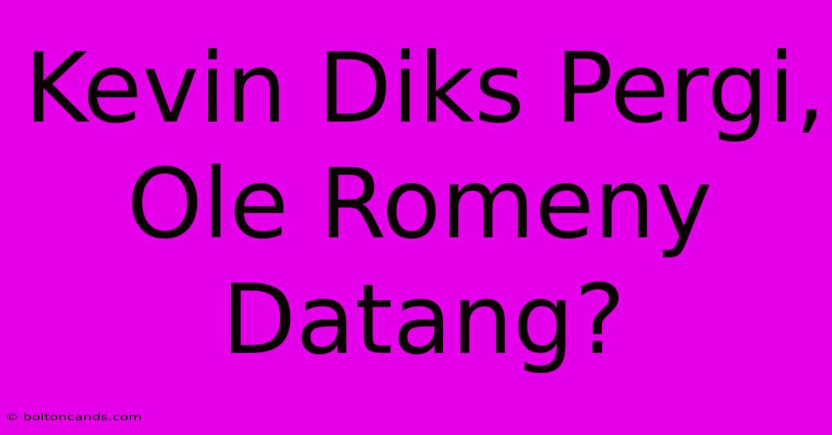 Kevin Diks Pergi, Ole Romeny Datang?