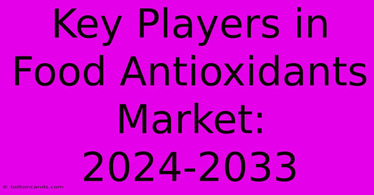 Key Players In Food Antioxidants Market: 2024-2033