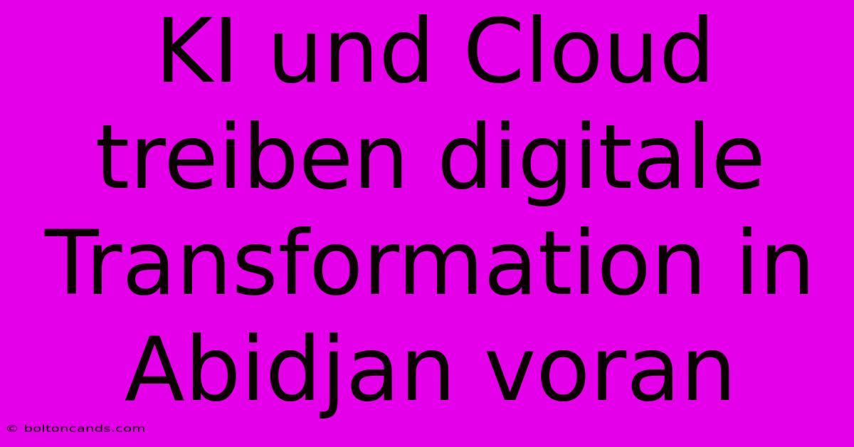 KI Und Cloud Treiben Digitale Transformation In Abidjan Voran