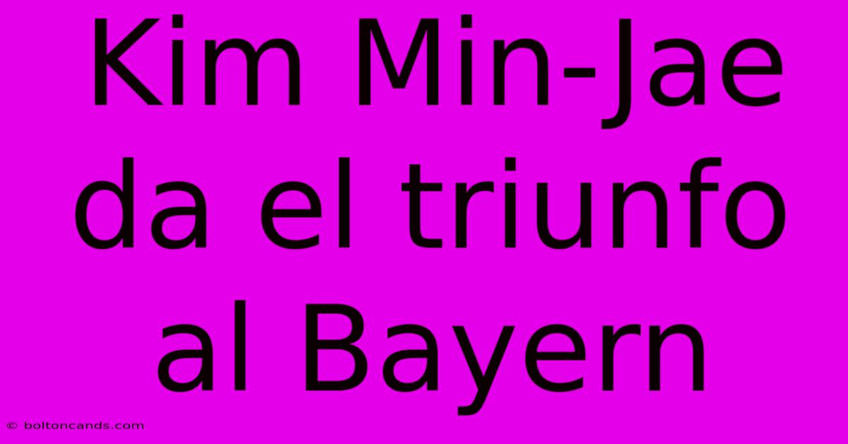 Kim Min-Jae Da El Triunfo Al Bayern