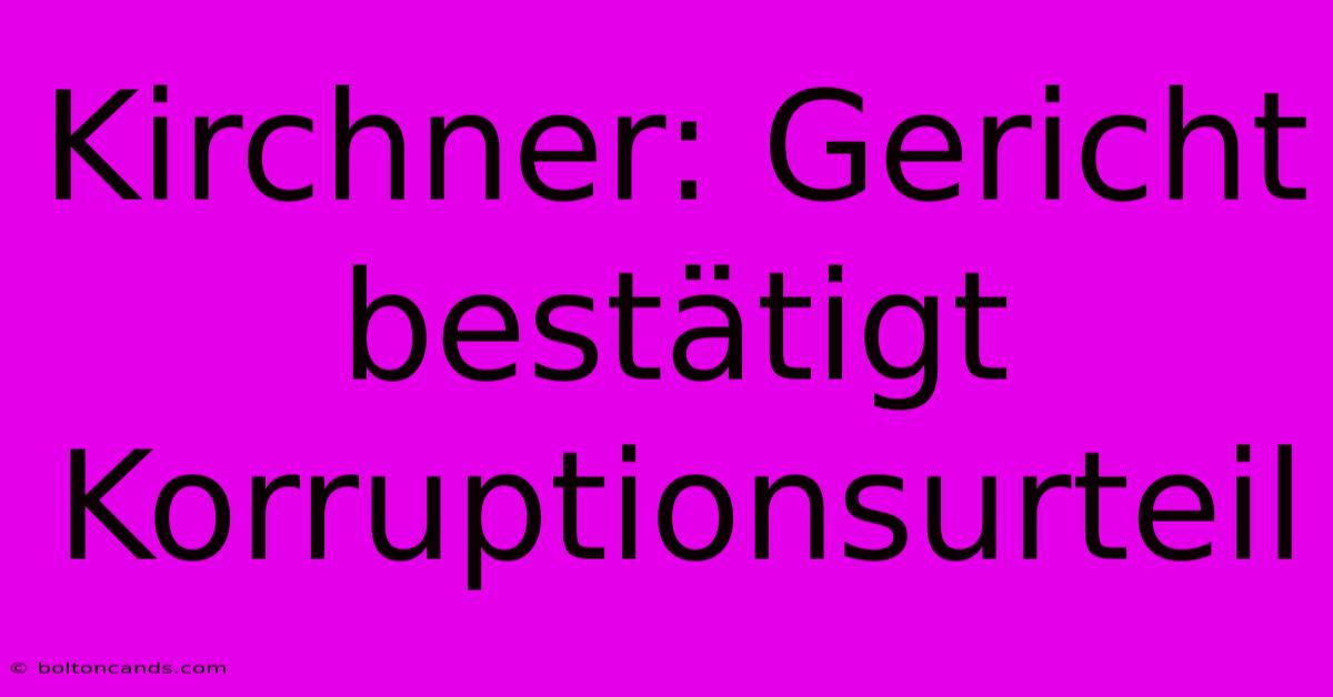 Kirchner: Gericht Bestätigt Korruptionsurteil