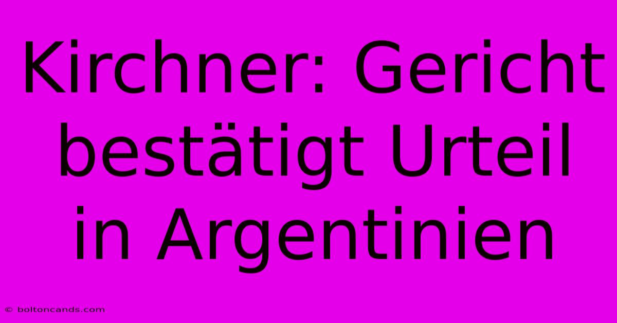 Kirchner: Gericht Bestätigt Urteil In Argentinien