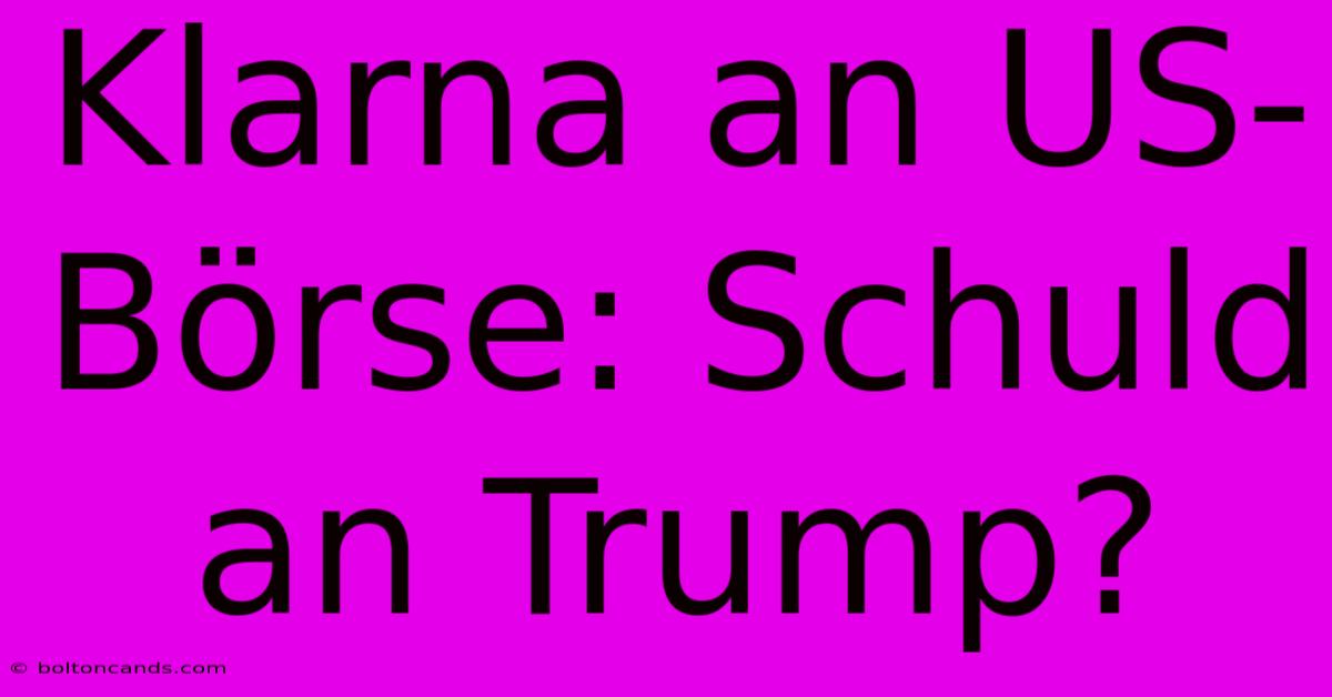 Klarna An US-Börse: Schuld An Trump?