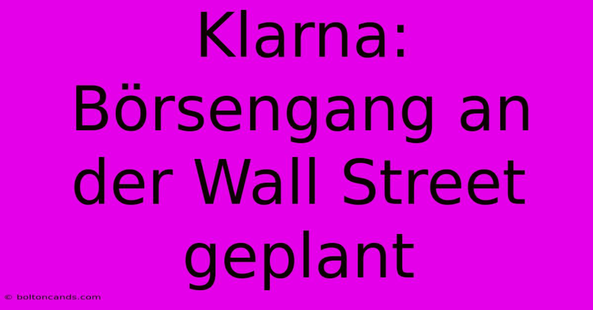 Klarna: Börsengang An Der Wall Street Geplant