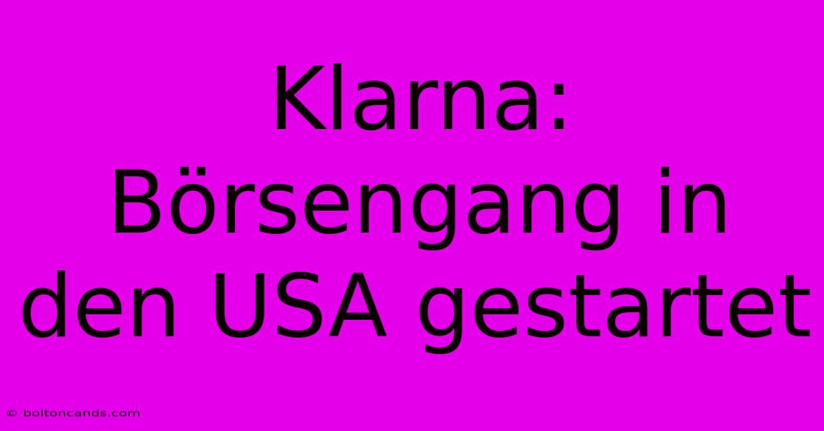 Klarna: Börsengang In Den USA Gestartet