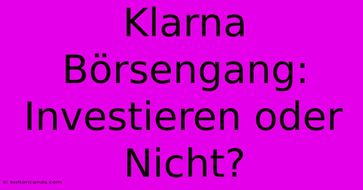 Klarna Börsengang: Investieren Oder Nicht?