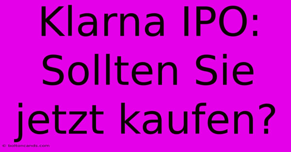 Klarna IPO: Sollten Sie Jetzt Kaufen?