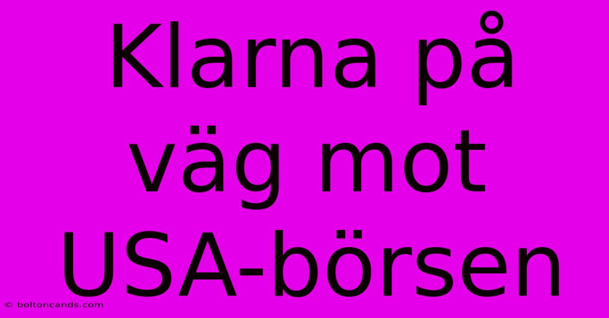 Klarna På Väg Mot USA-börsen