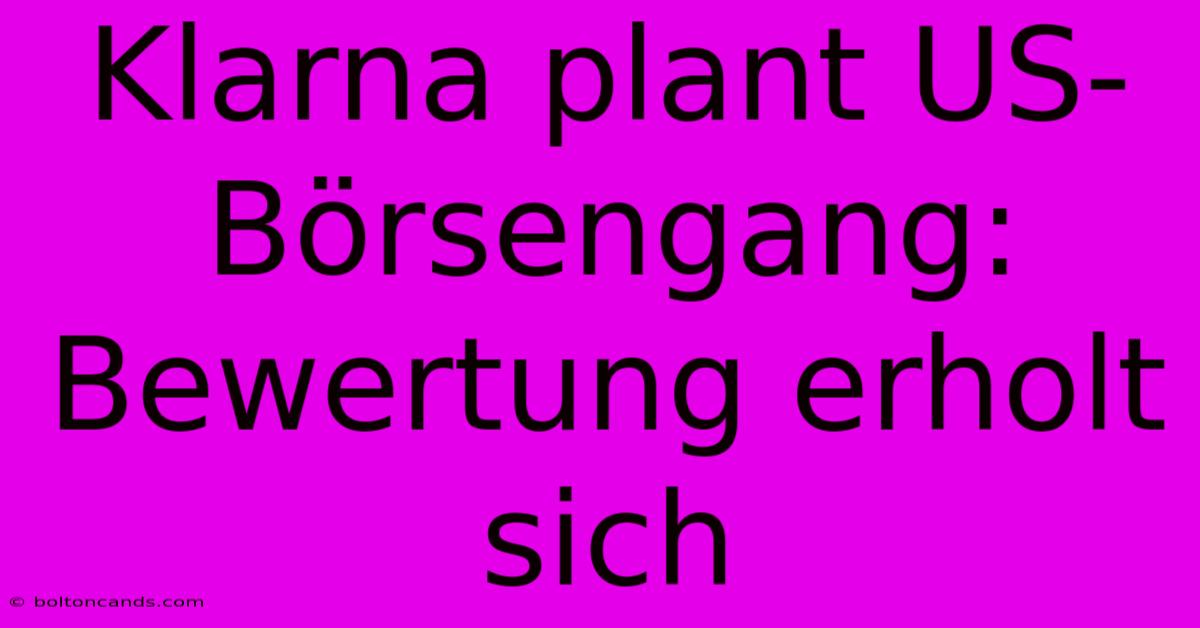 Klarna Plant US-Börsengang: Bewertung Erholt Sich