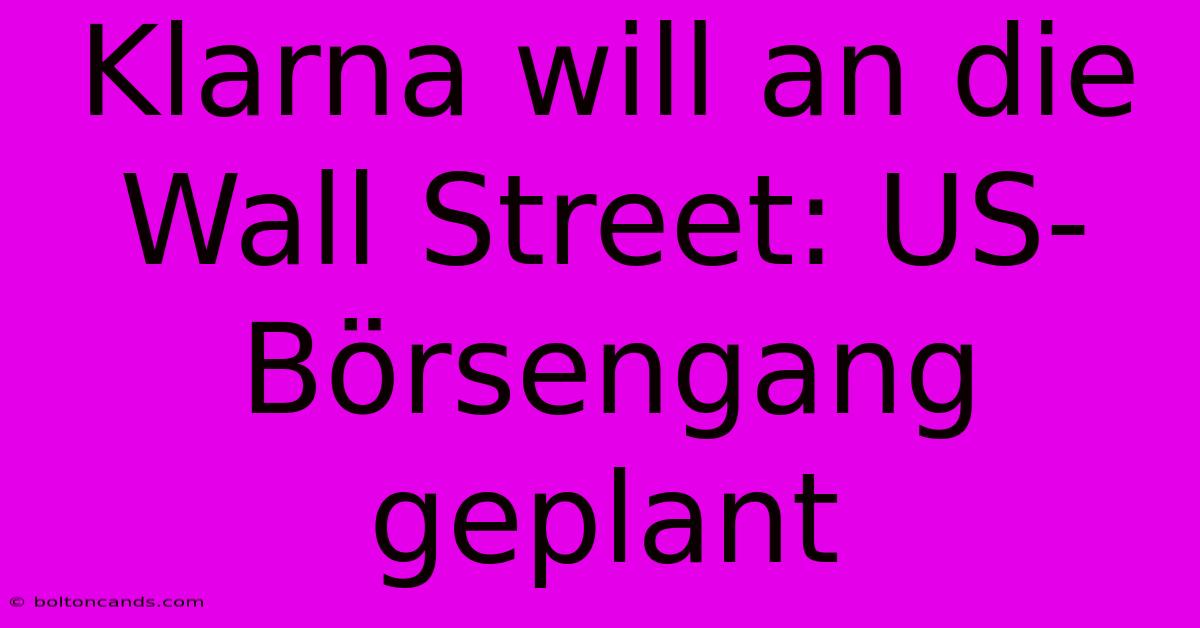 Klarna Will An Die Wall Street: US-Börsengang Geplant