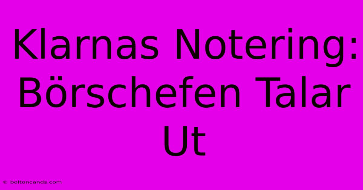 Klarnas Notering: Börschefen Talar Ut