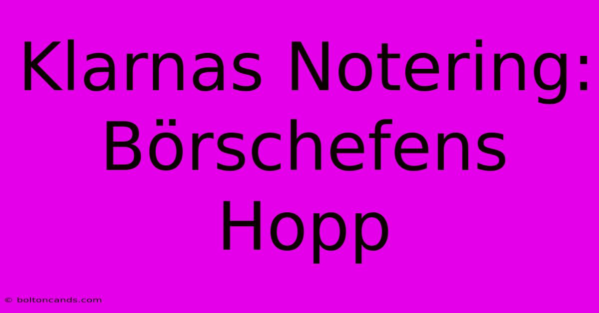 Klarnas Notering: Börschefens Hopp