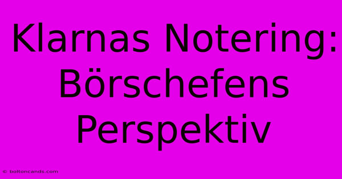 Klarnas Notering: Börschefens Perspektiv 