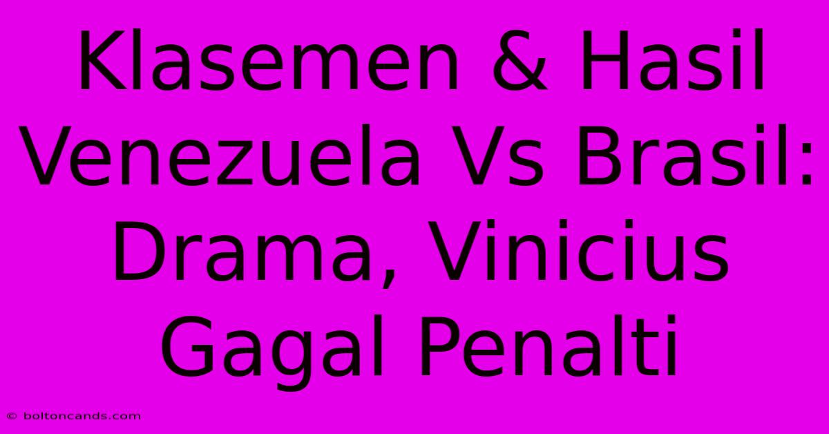 Klasemen & Hasil Venezuela Vs Brasil: Drama, Vinicius Gagal Penalti 