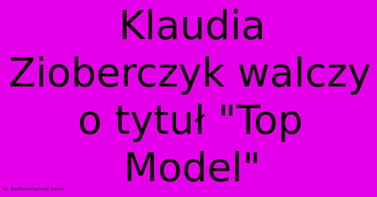 Klaudia Zioberczyk Walczy O Tytuł 