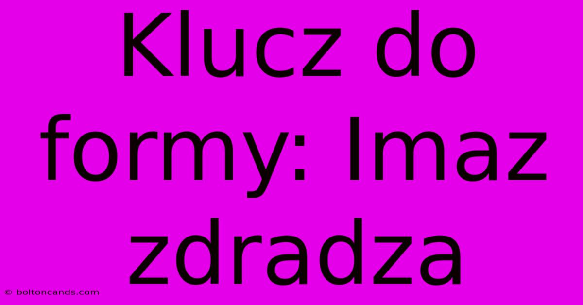 Klucz Do Formy: Imaz Zdradza