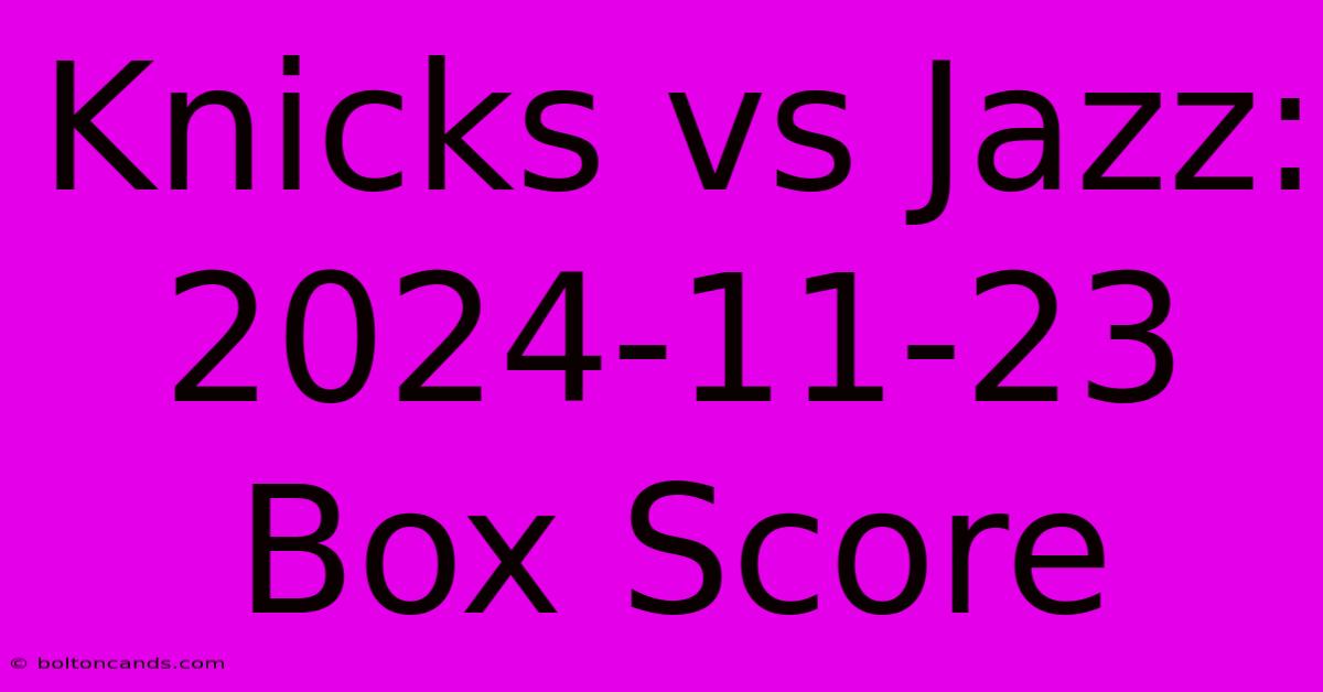 Knicks Vs Jazz: 2024-11-23 Box Score