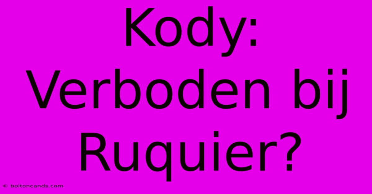 Kody: Verboden Bij Ruquier?