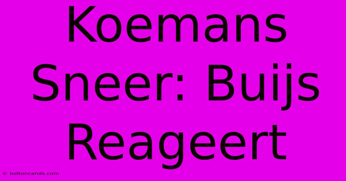 Koemans Sneer: Buijs Reageert