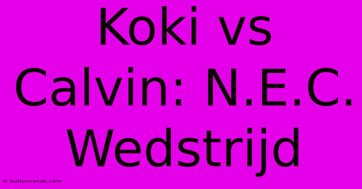 Koki Vs Calvin: N.E.C. Wedstrijd