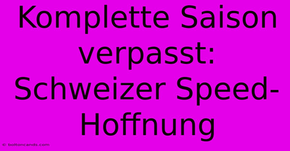 Komplette Saison Verpasst: Schweizer Speed-Hoffnung