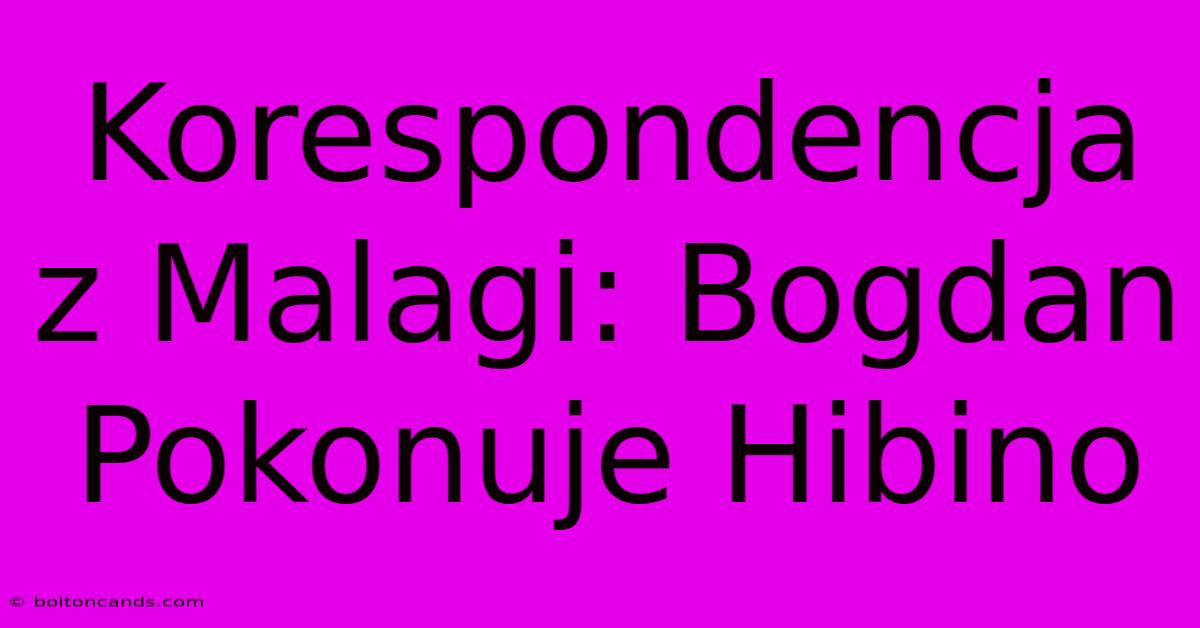 Korespondencja Z Malagi: Bogdan Pokonuje Hibino 