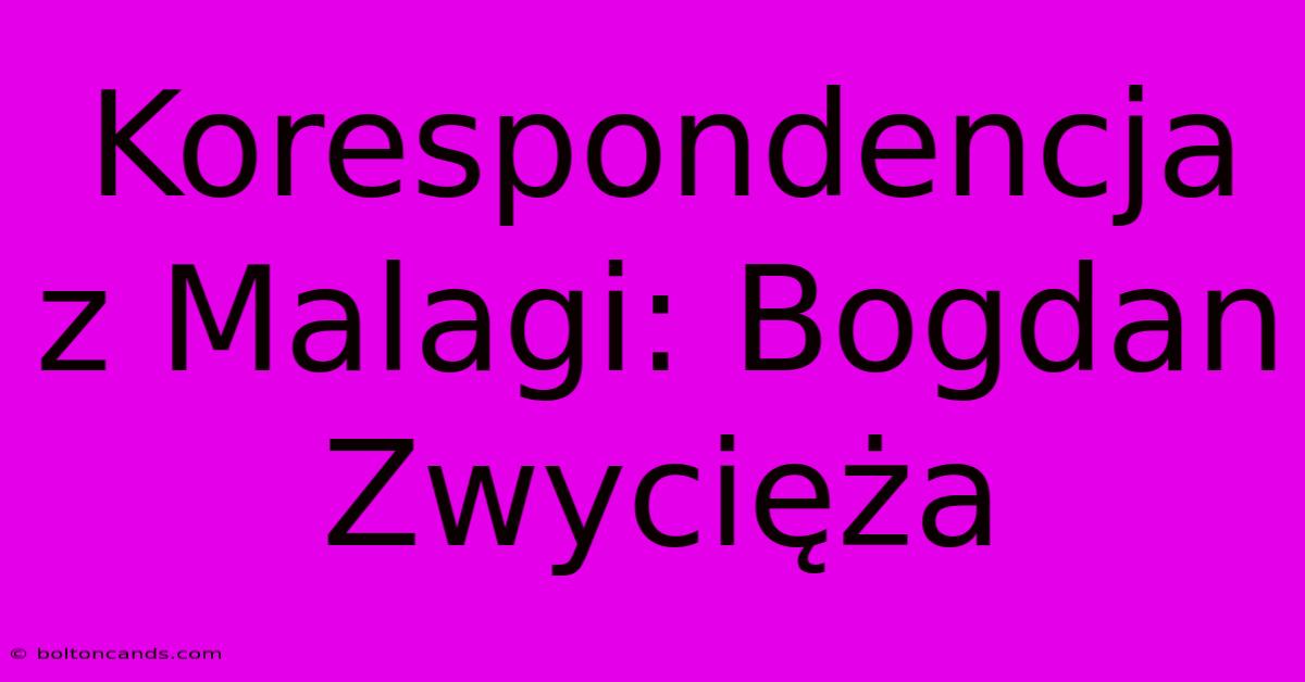 Korespondencja Z Malagi: Bogdan Zwycięża