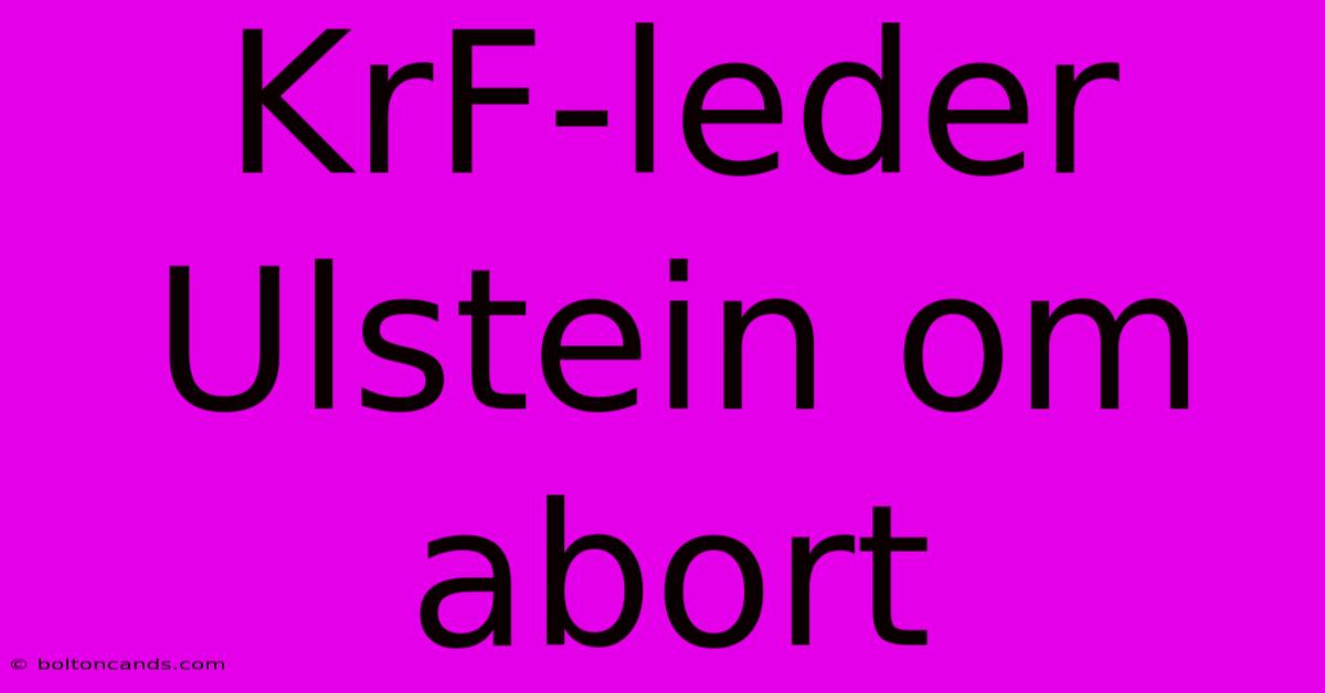 KrF-leder Ulstein Om Abort