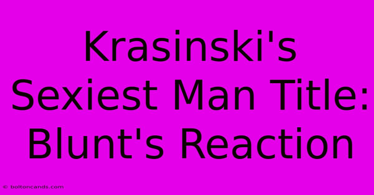 Krasinski's Sexiest Man Title: Blunt's Reaction