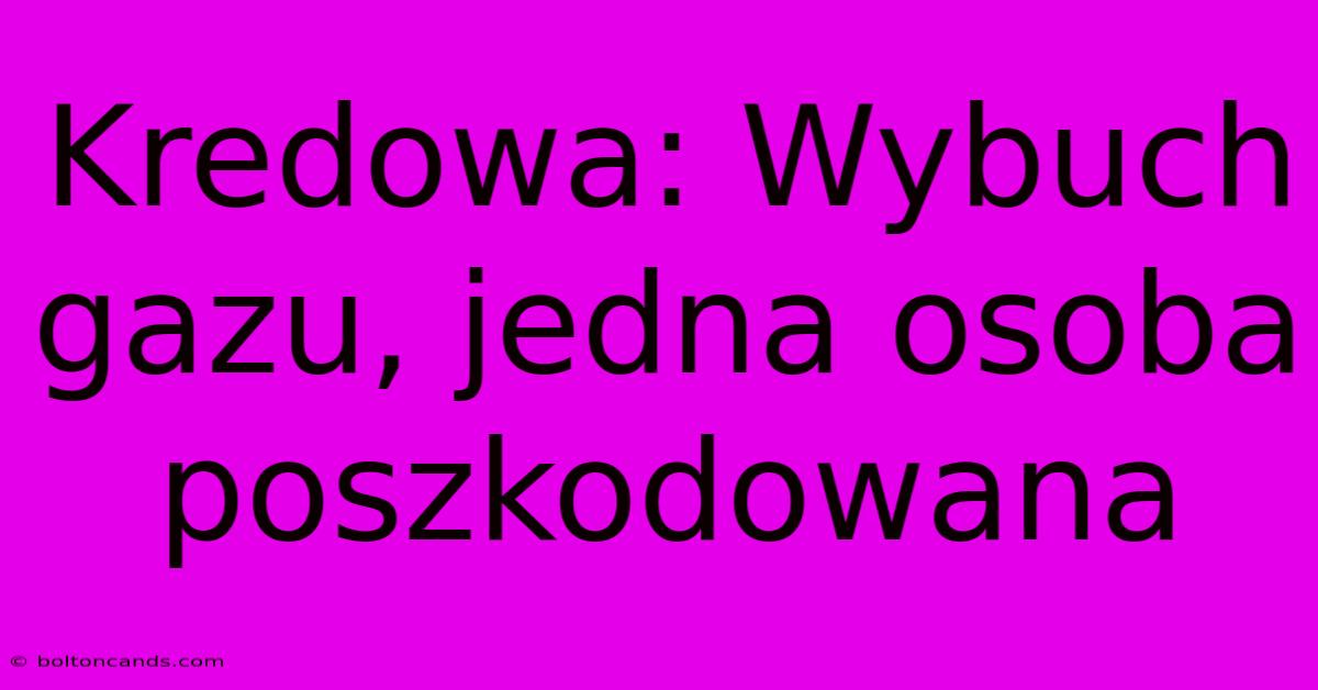 Kredowa: Wybuch Gazu, Jedna Osoba Poszkodowana