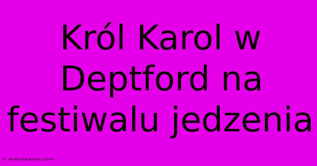 Król Karol W Deptford Na Festiwalu Jedzenia 