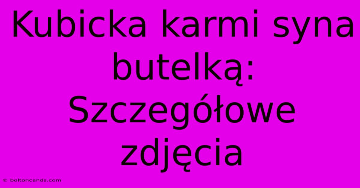 Kubicka Karmi Syna Butelką: Szczegółowe Zdjęcia