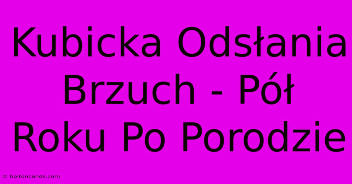 Kubicka Odsłania Brzuch - Pół Roku Po Porodzie