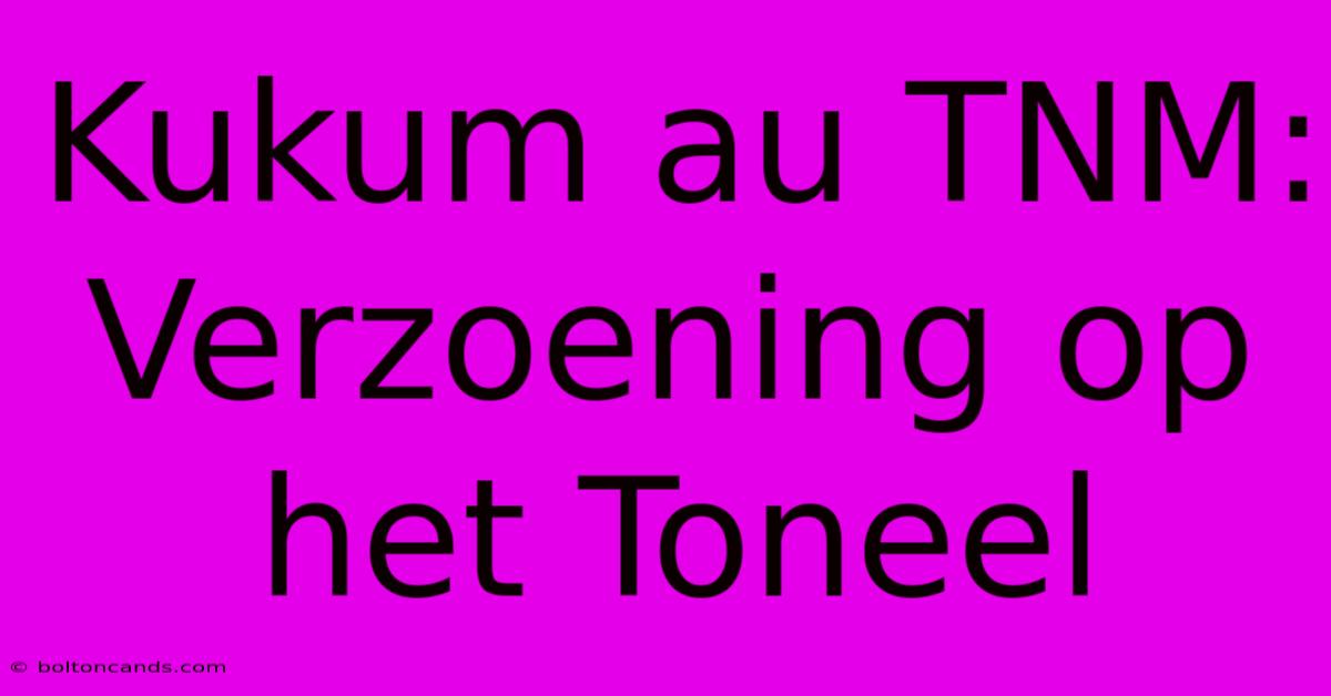 Kukum Au TNM: Verzoening Op Het Toneel