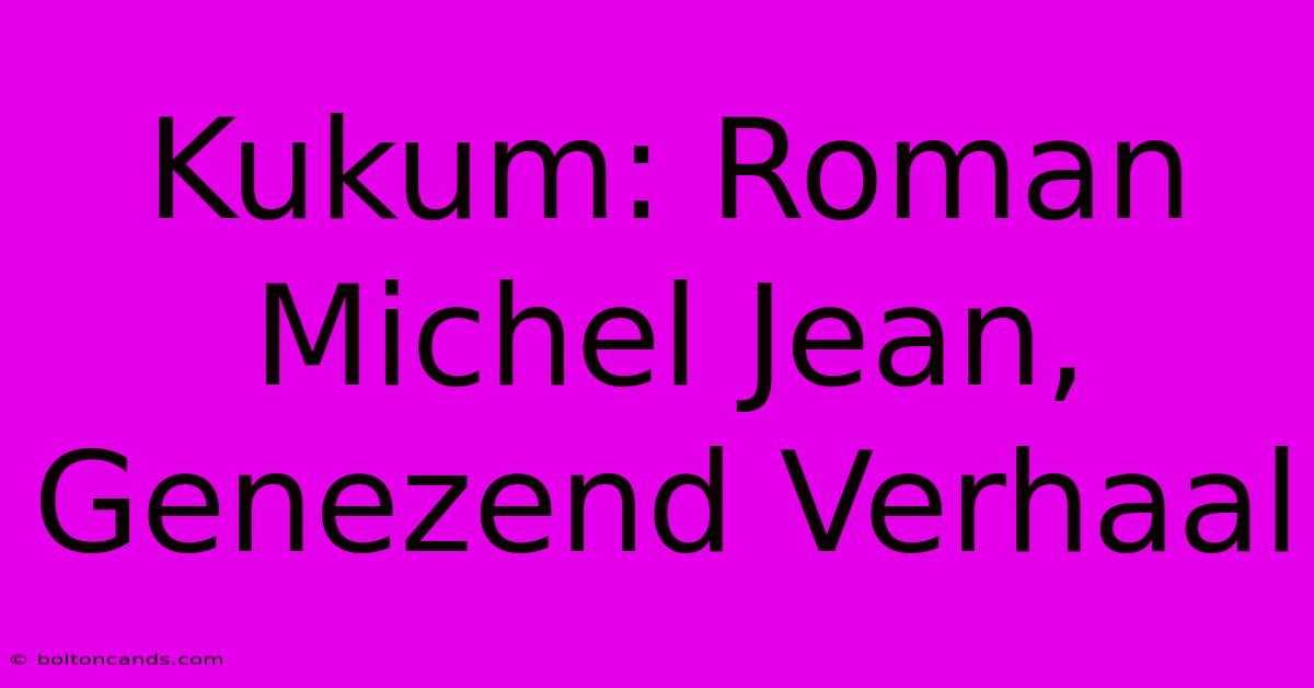 Kukum: Roman Michel Jean, Genezend Verhaal