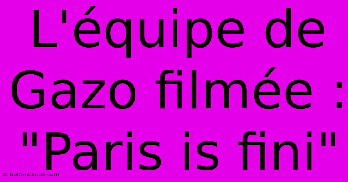 L'équipe De Gazo Filmée : 