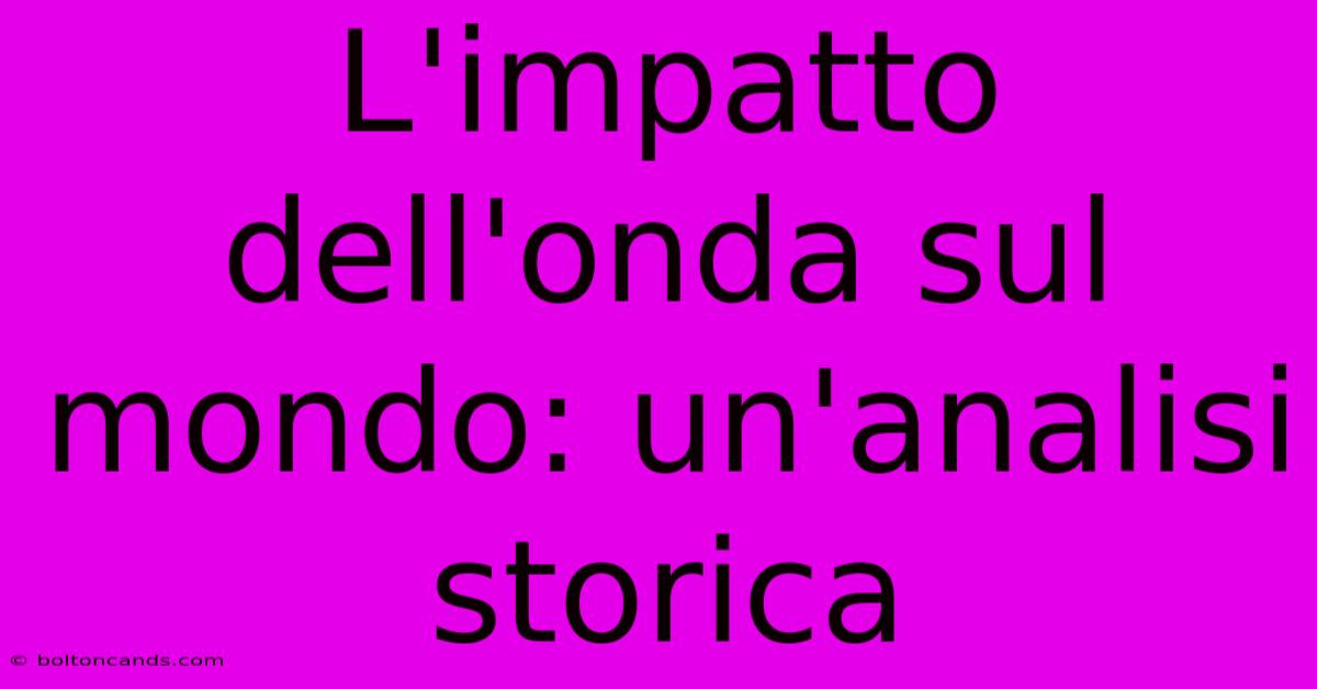 L'impatto Dell'onda Sul Mondo: Un'analisi Storica