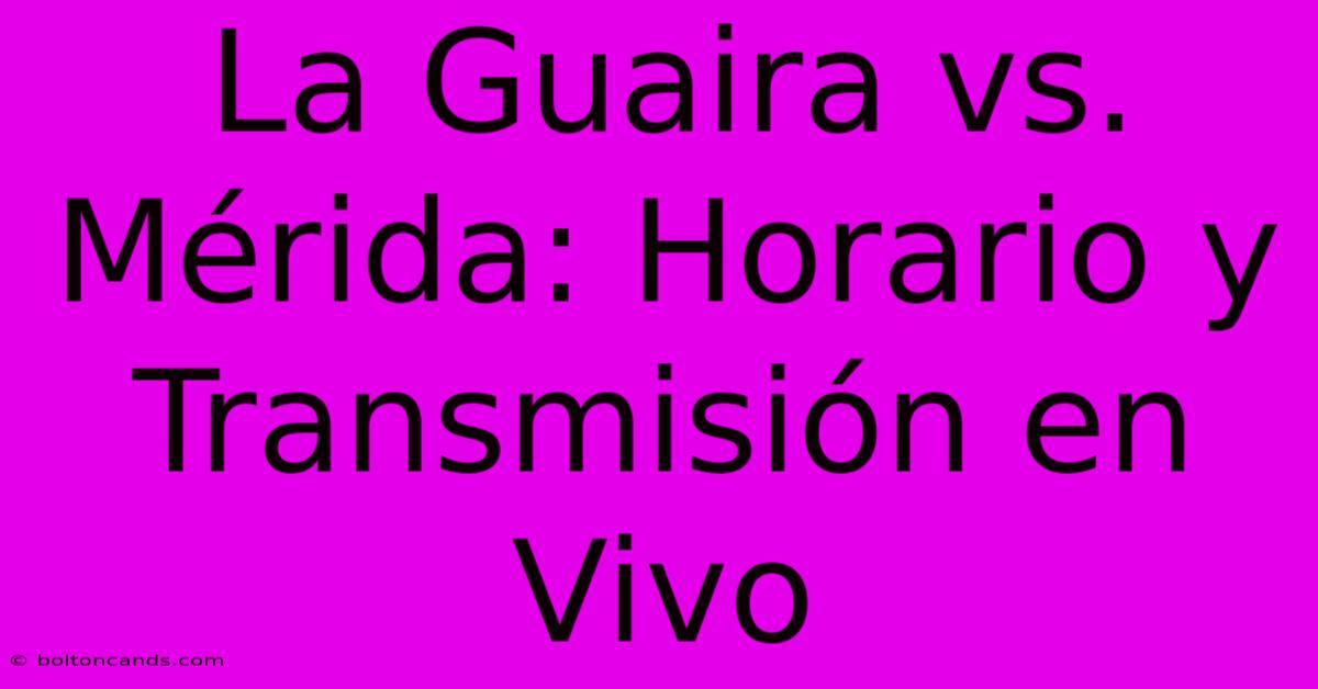 La Guaira Vs. Mérida: Horario Y Transmisión En Vivo