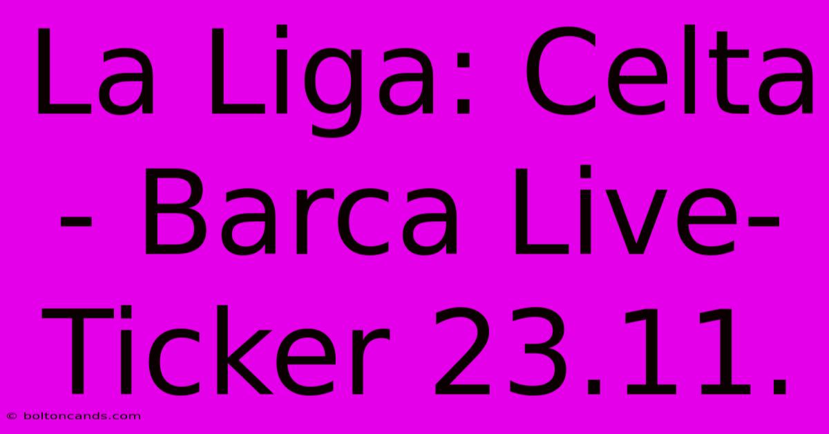 La Liga: Celta - Barca Live-Ticker 23.11.