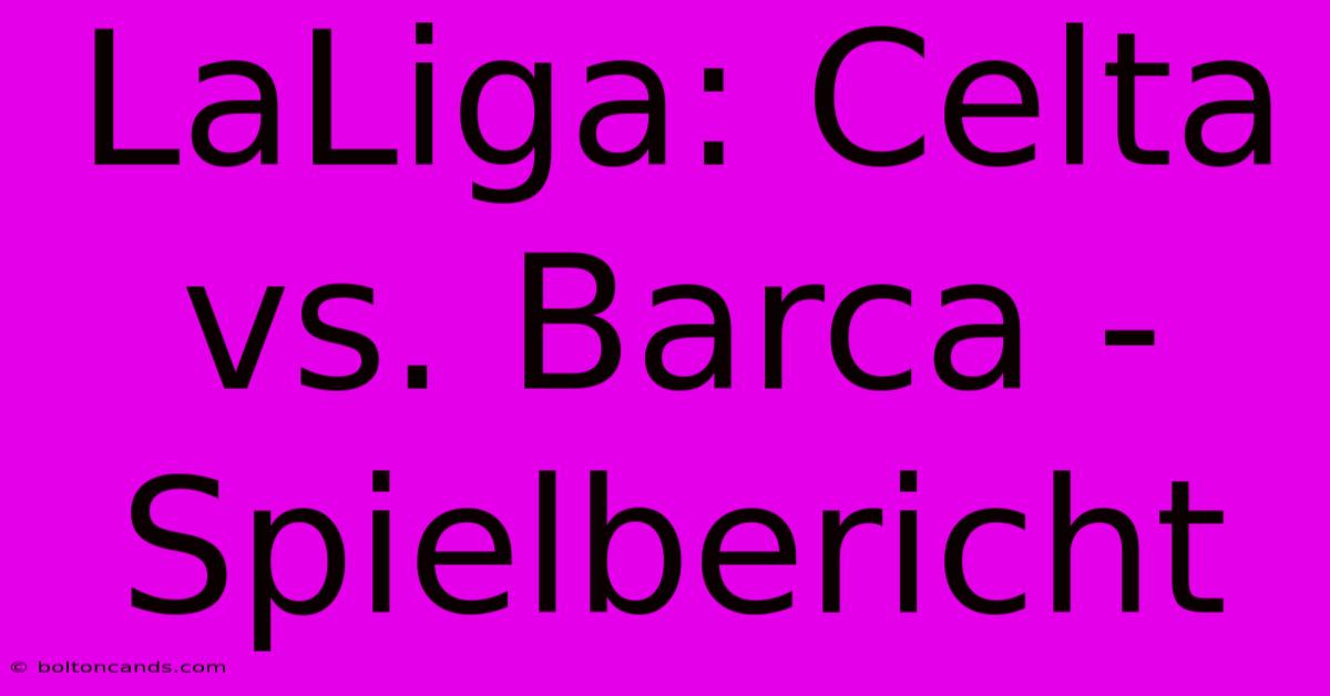 LaLiga: Celta Vs. Barca - Spielbericht