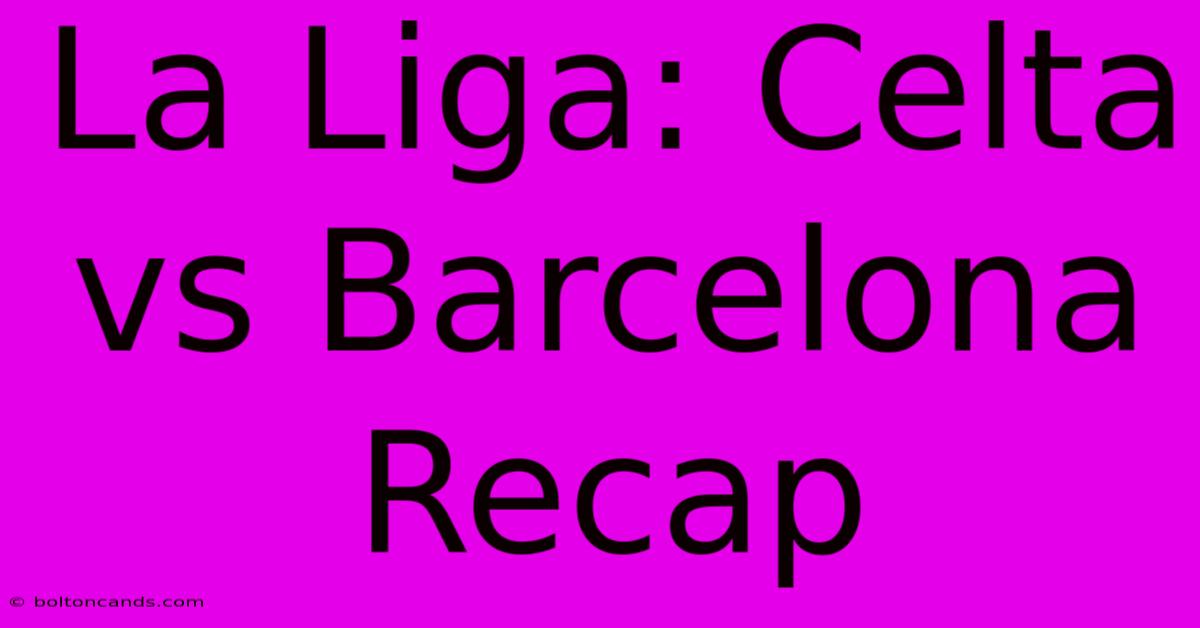 La Liga: Celta Vs Barcelona Recap