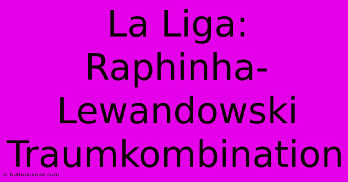 La Liga: Raphinha-Lewandowski Traumkombination