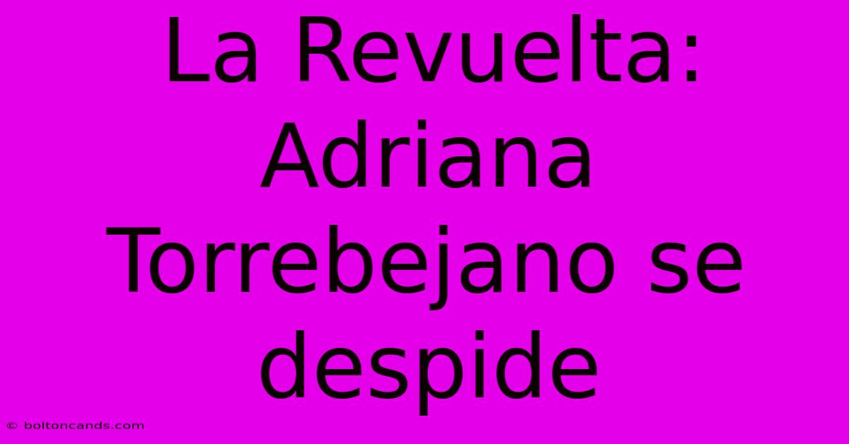 La Revuelta: Adriana Torrebejano Se Despide 